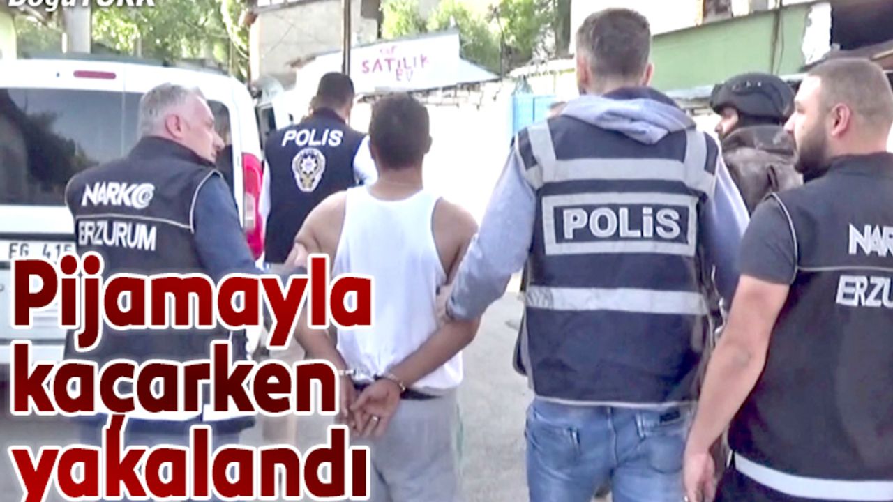 Uyuşturucu zanlısı pijamayla kaçmak isterken yakalandı