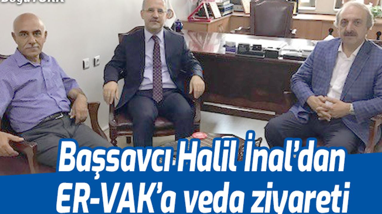Başsavcı Halil İnal’dan ER-VAK’a veda ziyareti