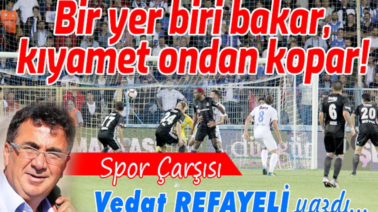 Bir yer biri bakar, kıyamet ondan kopar!