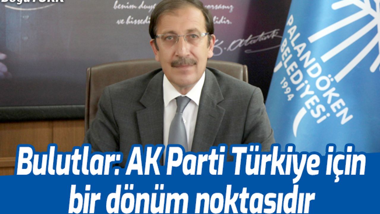 Bulutlar: AK Parti Türkiye için bir dönüm noktasıdır