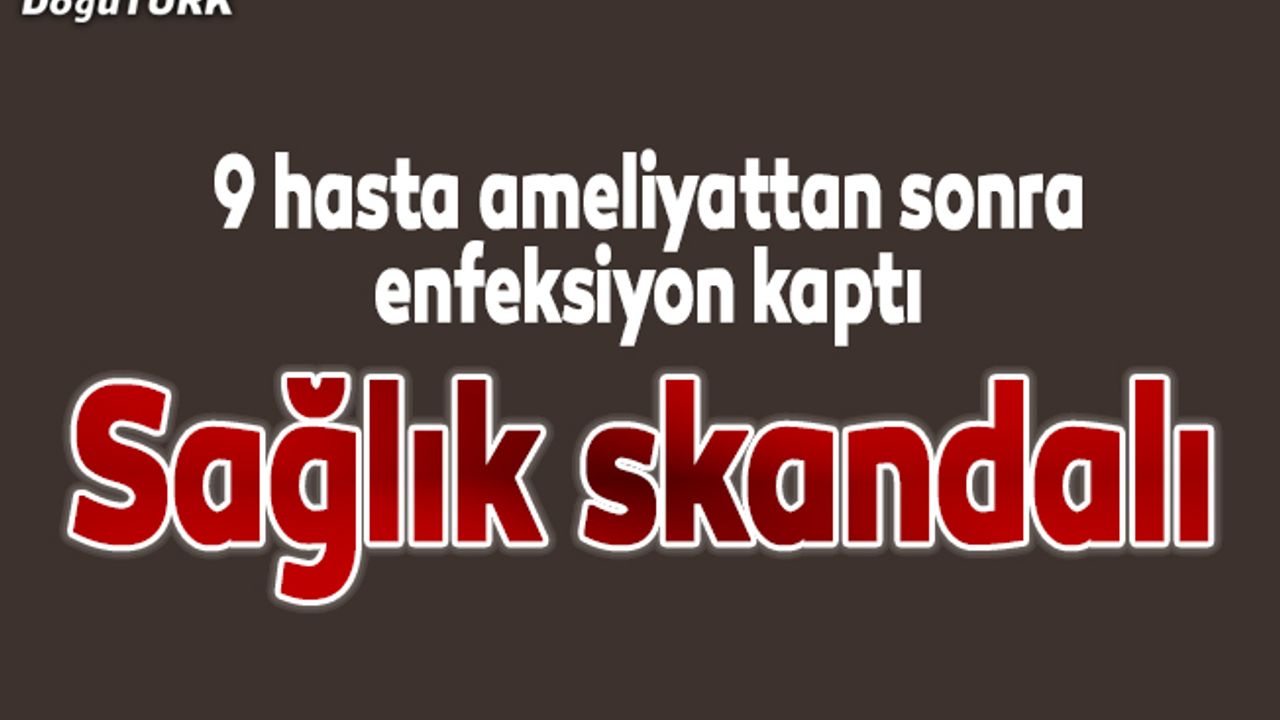 Erzurum'da 9 hasta ameliyattan sonra enfeksiyon kaptı