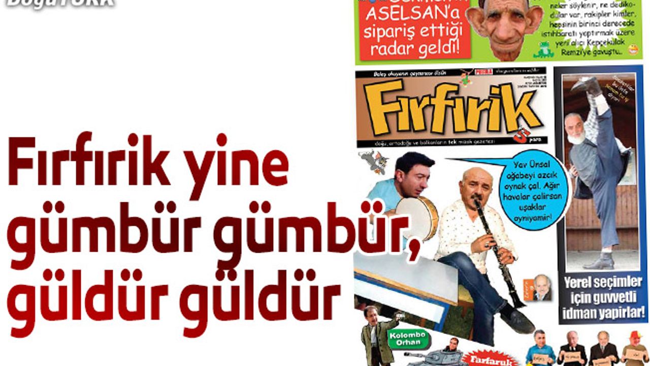 Fırfırik yine gümbür gümbür, güldür güldür..