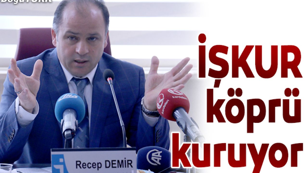 İş arayanla işveren arasında en sağlam köprüyü İŞKUR kuracak