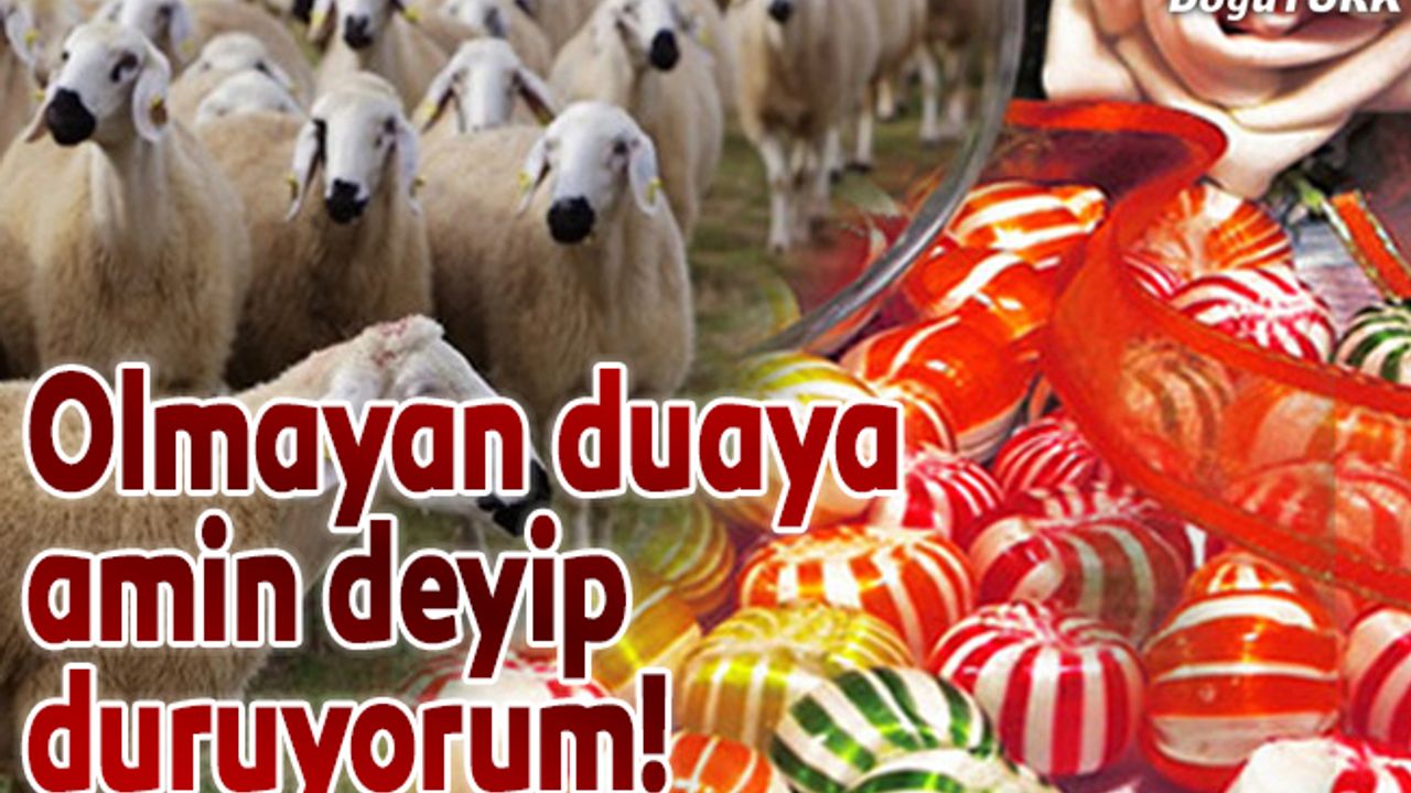 Olmayan duaya amin deyip duruyorum!