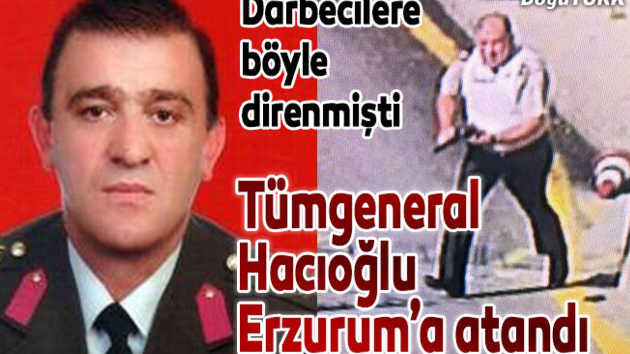 Tümgeneral Ahmet Hacıoğlu Erzurum'a atandı