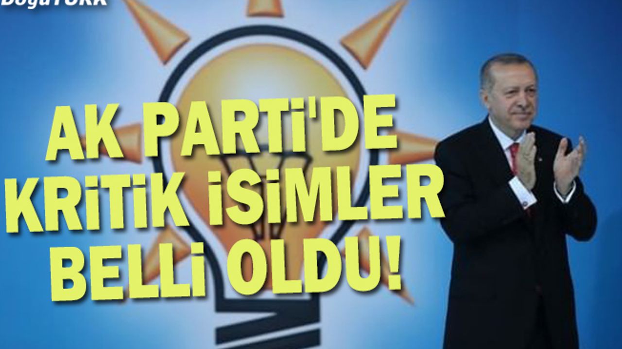 AK Parti'de kritik isimler belli oldu!