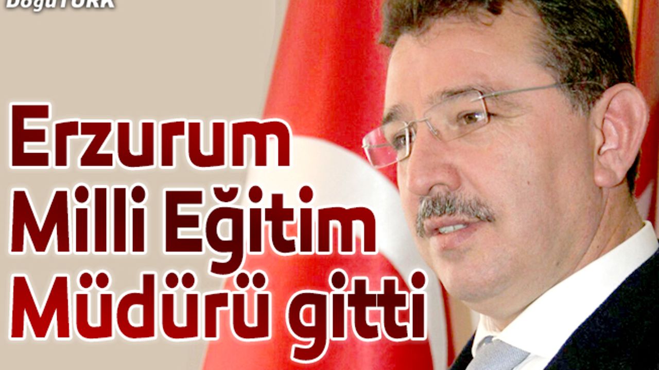 Erzurum Milli Eğitim Müdürü Ercan Yıldız gitti