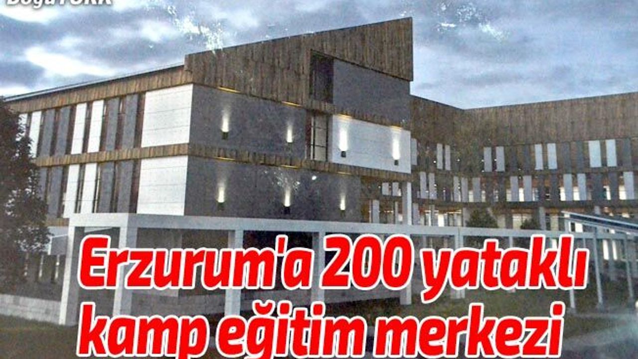 Erzurum'a 200 yataklı kamp eğitim merkezi kurulacak