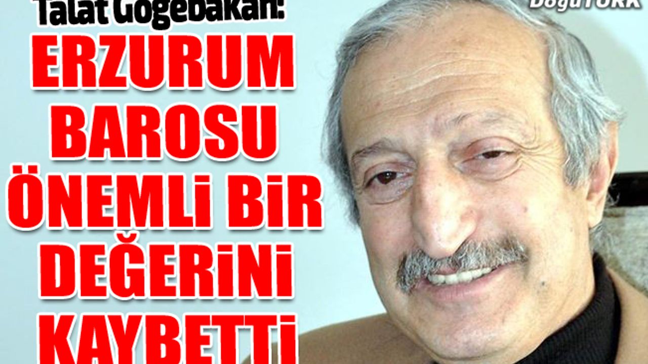 Göğebakan: Erzurum Barosu, önemli bir değerini kaybetti