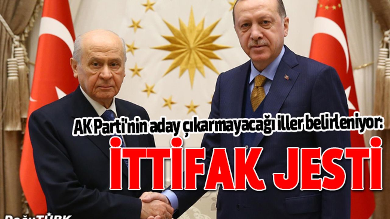 AK Parti'nin aday çıkarmayacağı iller belirleniyor: İttifak jesti