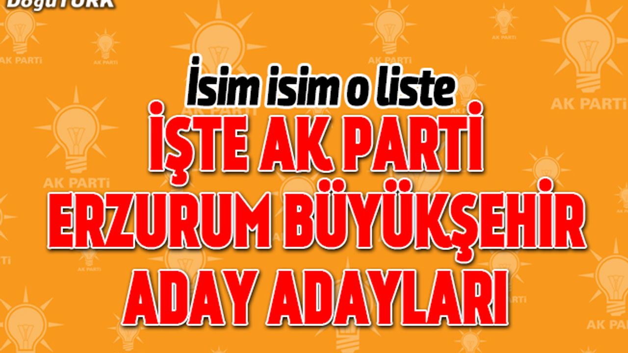 İşte AK Parti Erzurum Büyükşehir aday adayları