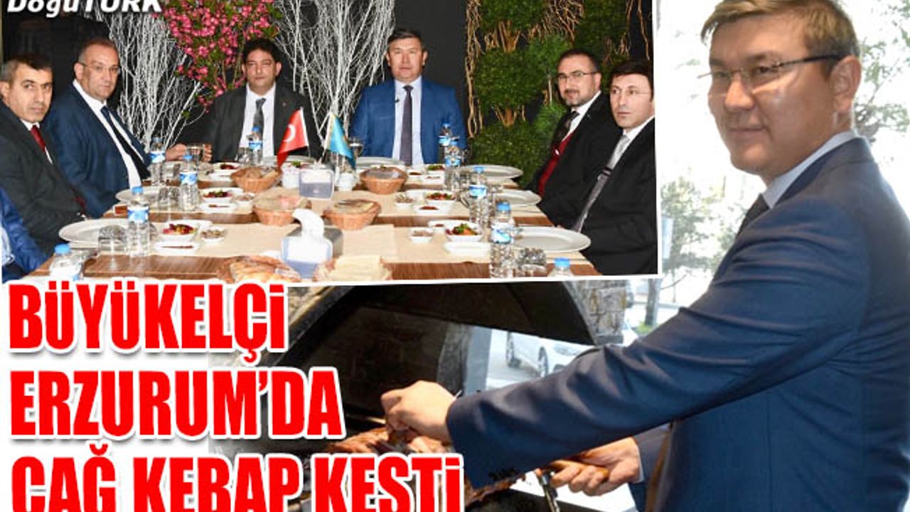 Kazakistan’ın Ankara Büyükelçisi Erzurum’da cağ kebap kesti