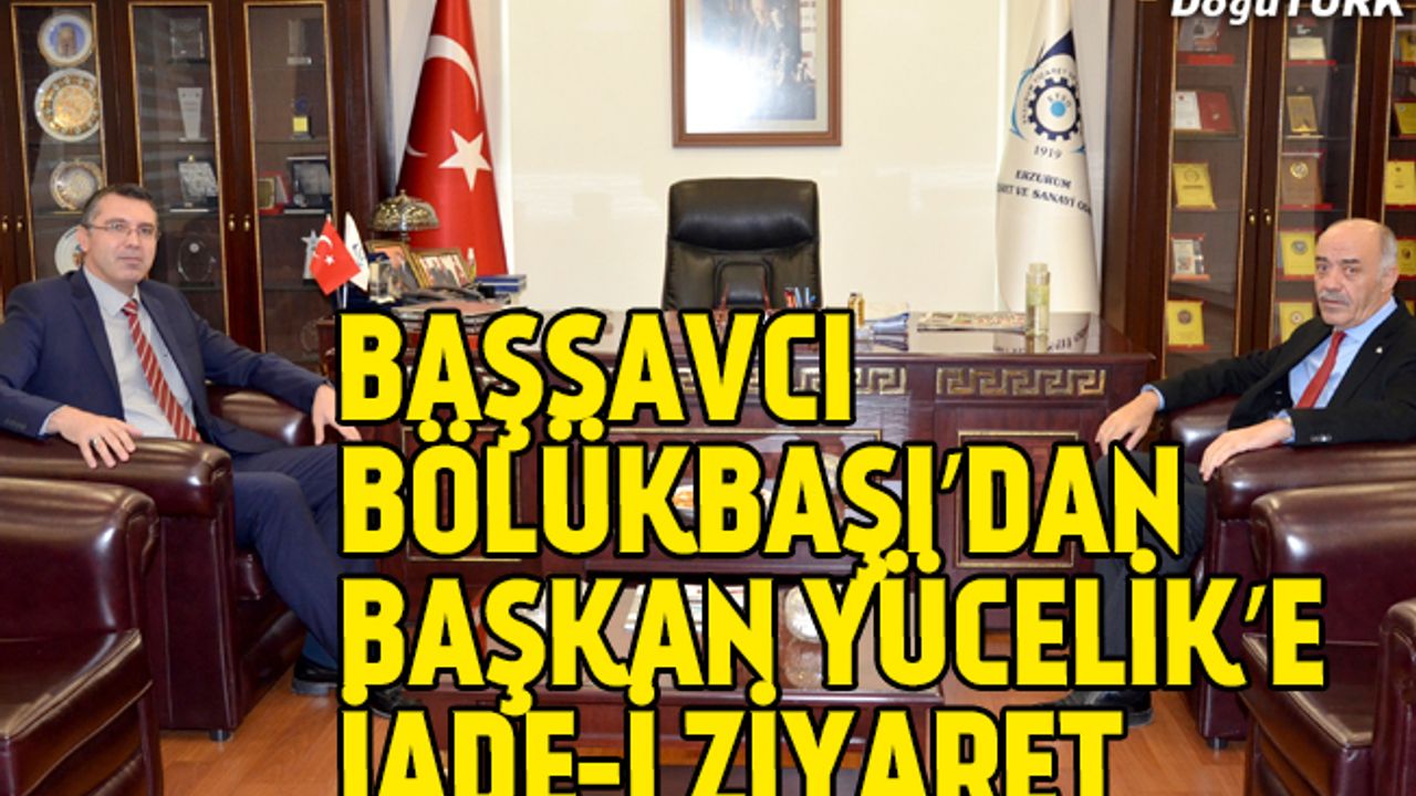 Başsavcı Bölükbaşı’dan Başkan Yücelik’e iade-i ziyaret