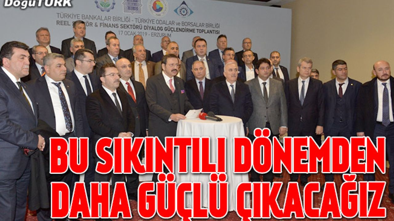 "Bu sıkıntılı dönemden daha güçlü çıkacağız"