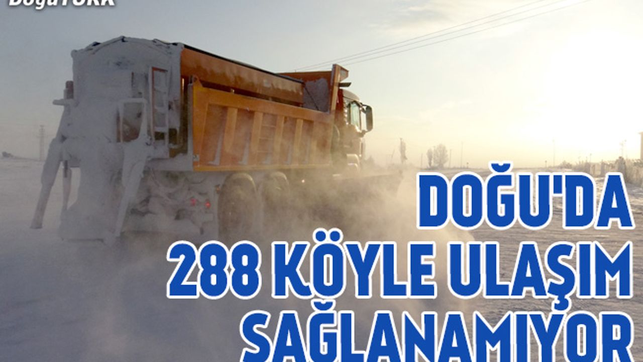 Doğu'da 288 köy ve mahalle ile ulaşım sağlanamıyor