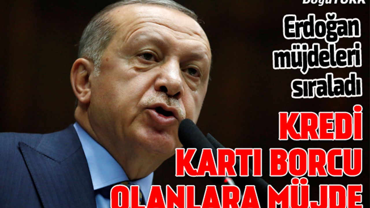 Erdoğan'dan kredi kartı borcu olanlara müjde!