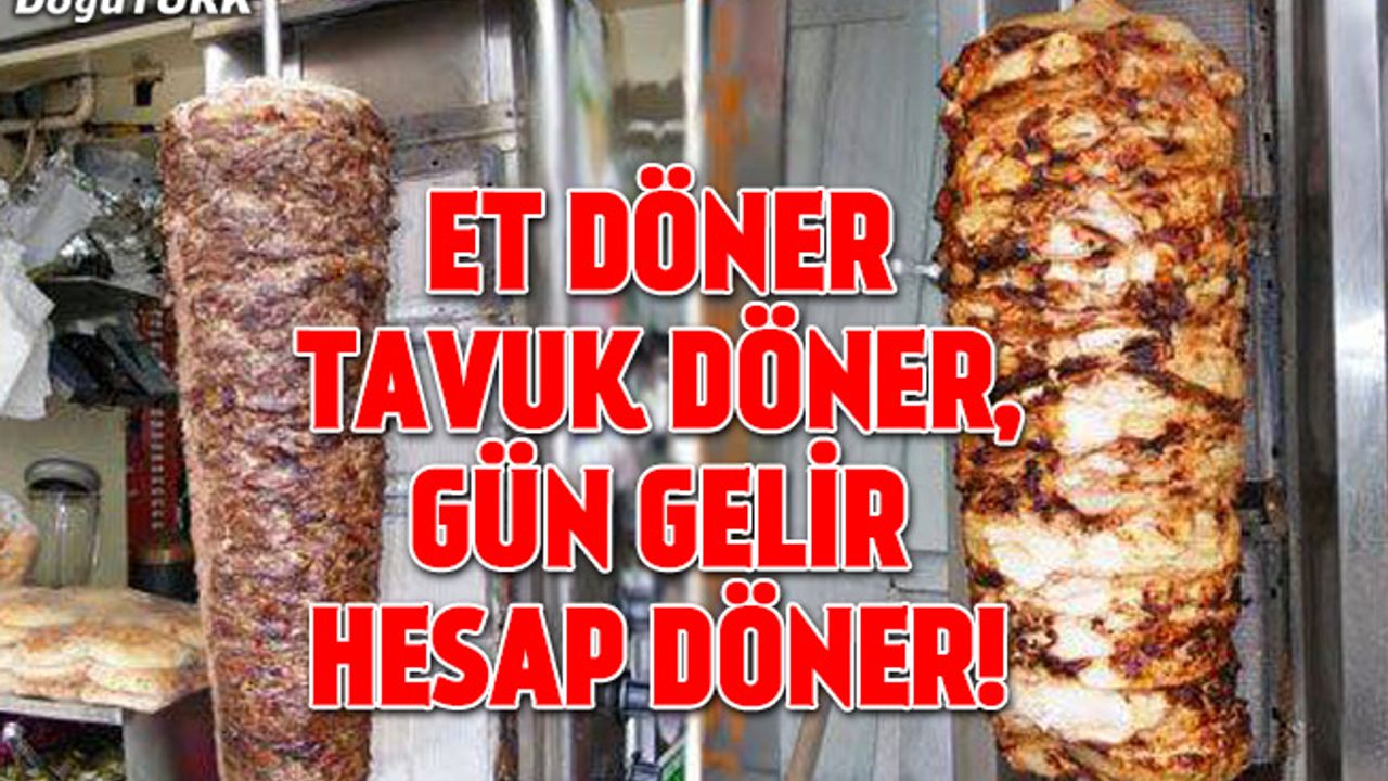 Et döner tavuk döner, gün gelir hesap döner!