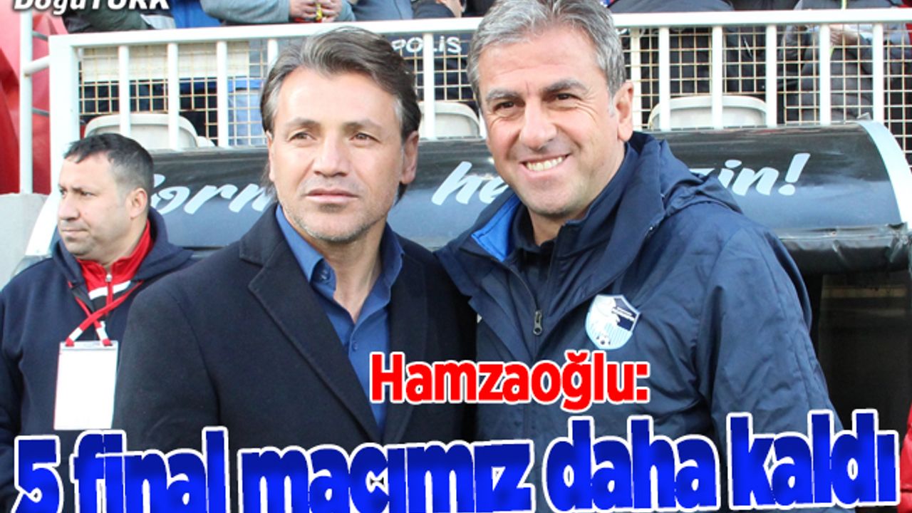 Hamzaoğlu: Zor 5 maçımız kaldı