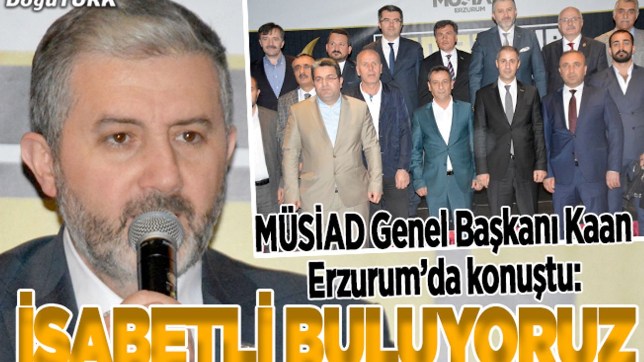 MÜSİAD Genel Başkanı Kaan: İsabetli buluyoruz
