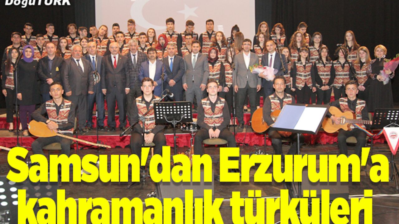 Samsun'dan Erzurum'a kahramanlık türküleri