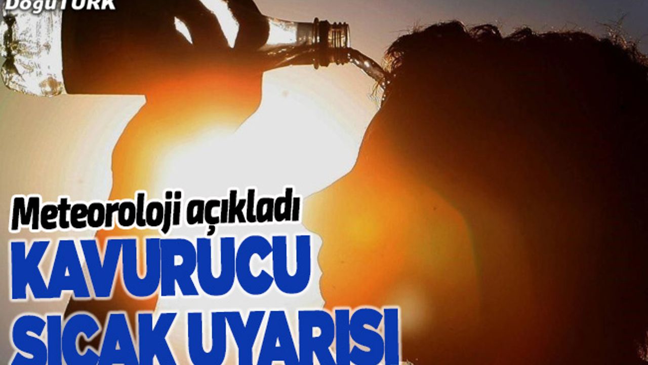 Doğu'ya "kavurucu sıcaklar" geliyor