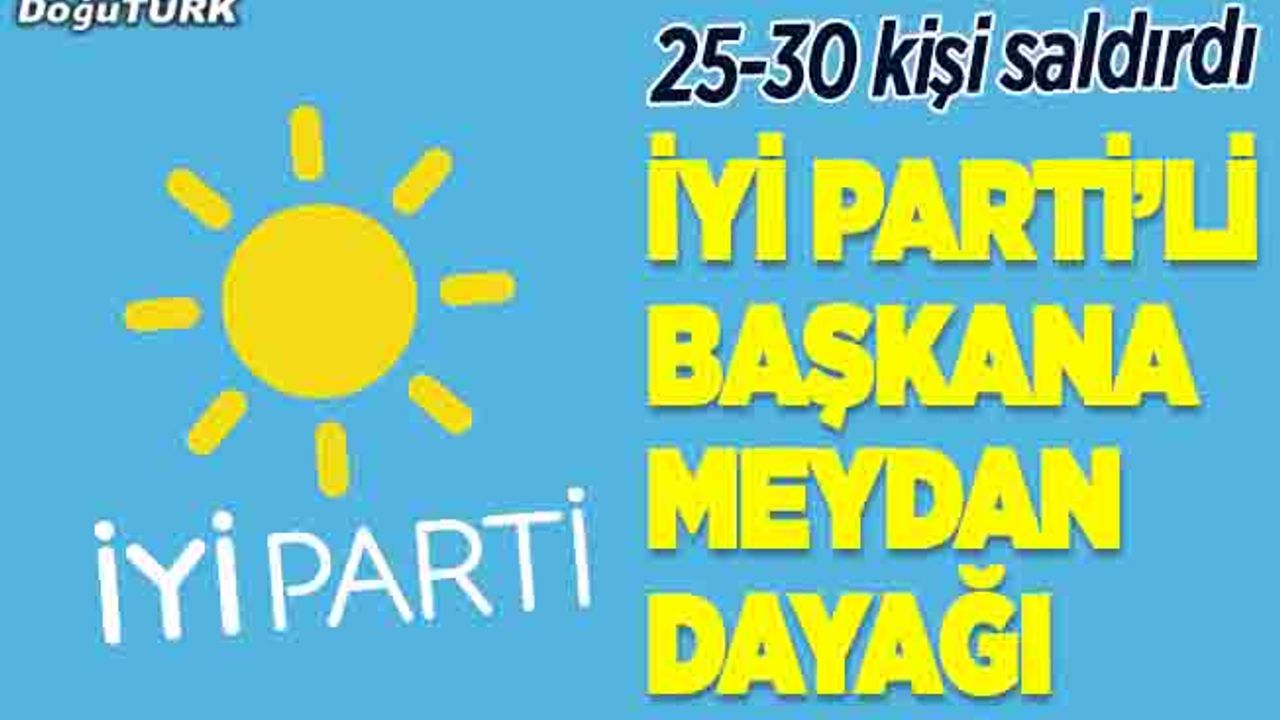 Erzurum’da İYİ Parti ilçe başkanına saldırı