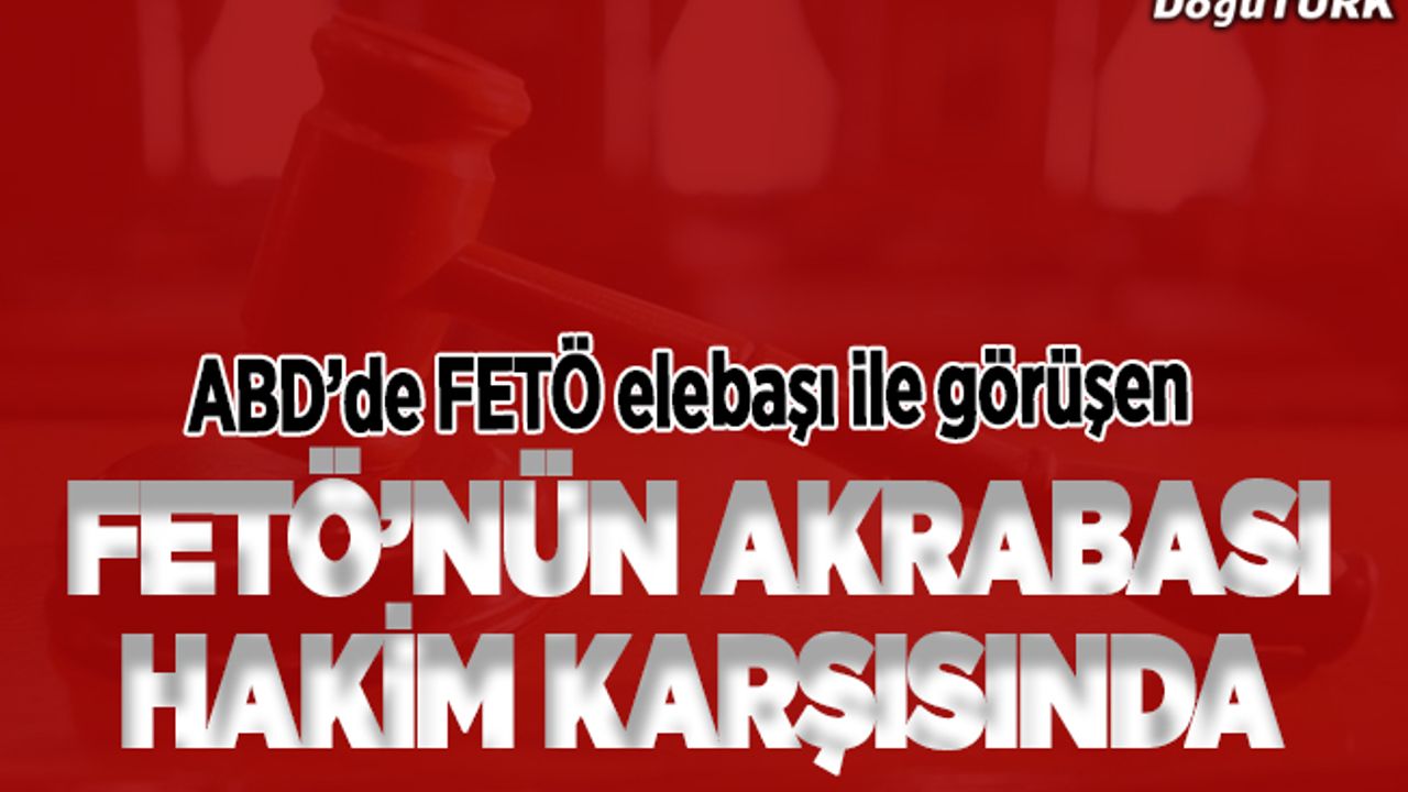 FETÖ elebaşı Gülen ile ABD'de görüşen akrabasının "FETÖ" davası