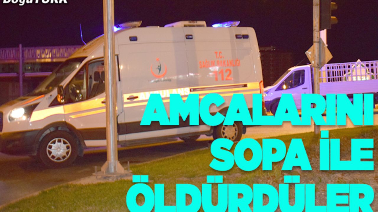 Öz amcalarını sopa ile darp ederek öldürdüler