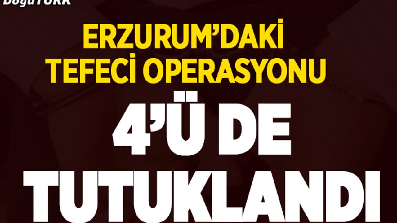 Erzurum'daki tefecilik operasyonunda flaş gelişme