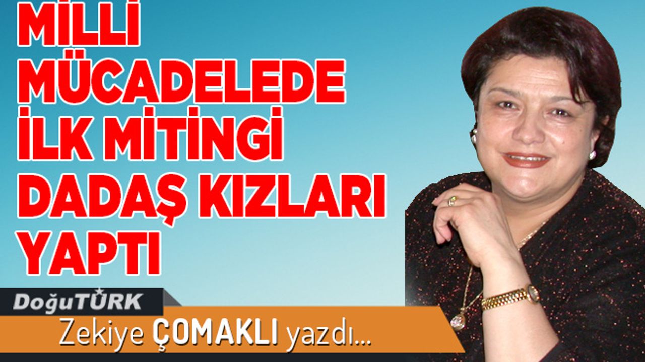 MİLLİ MÜCADELEDE İLK MİTİNGİ DADAŞ KIZLARI YAPTI