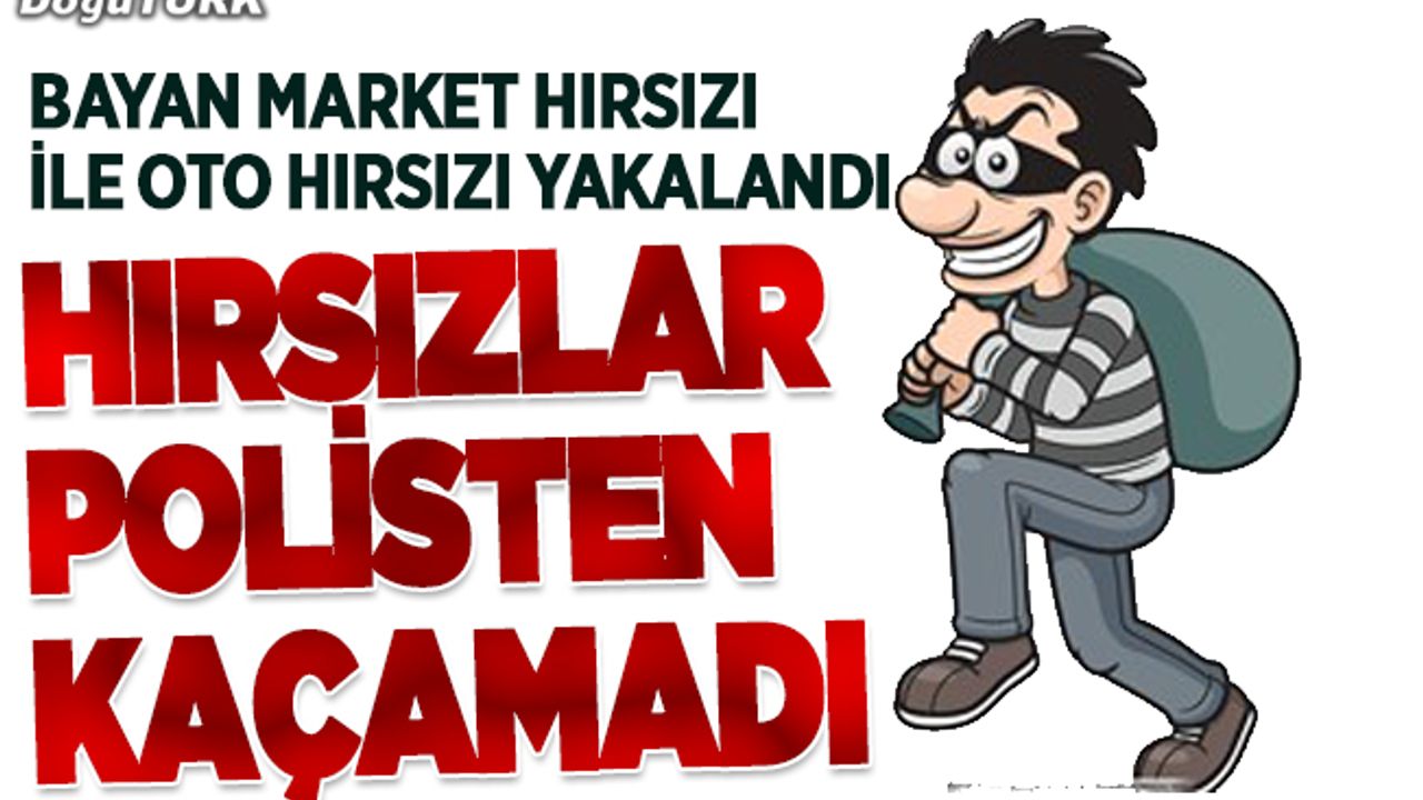 Oto ve market hırsızı polisten kaçamadı
