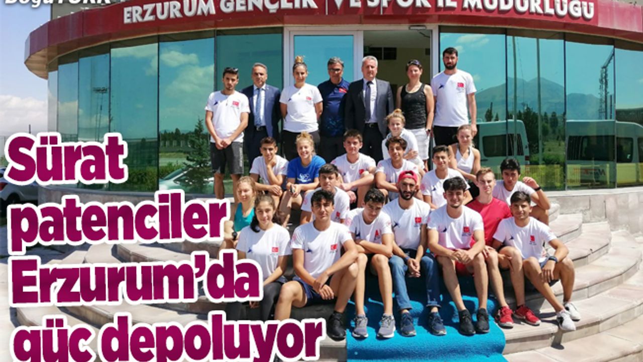 Sürat patenciler Erzurum’da güç depoluyor