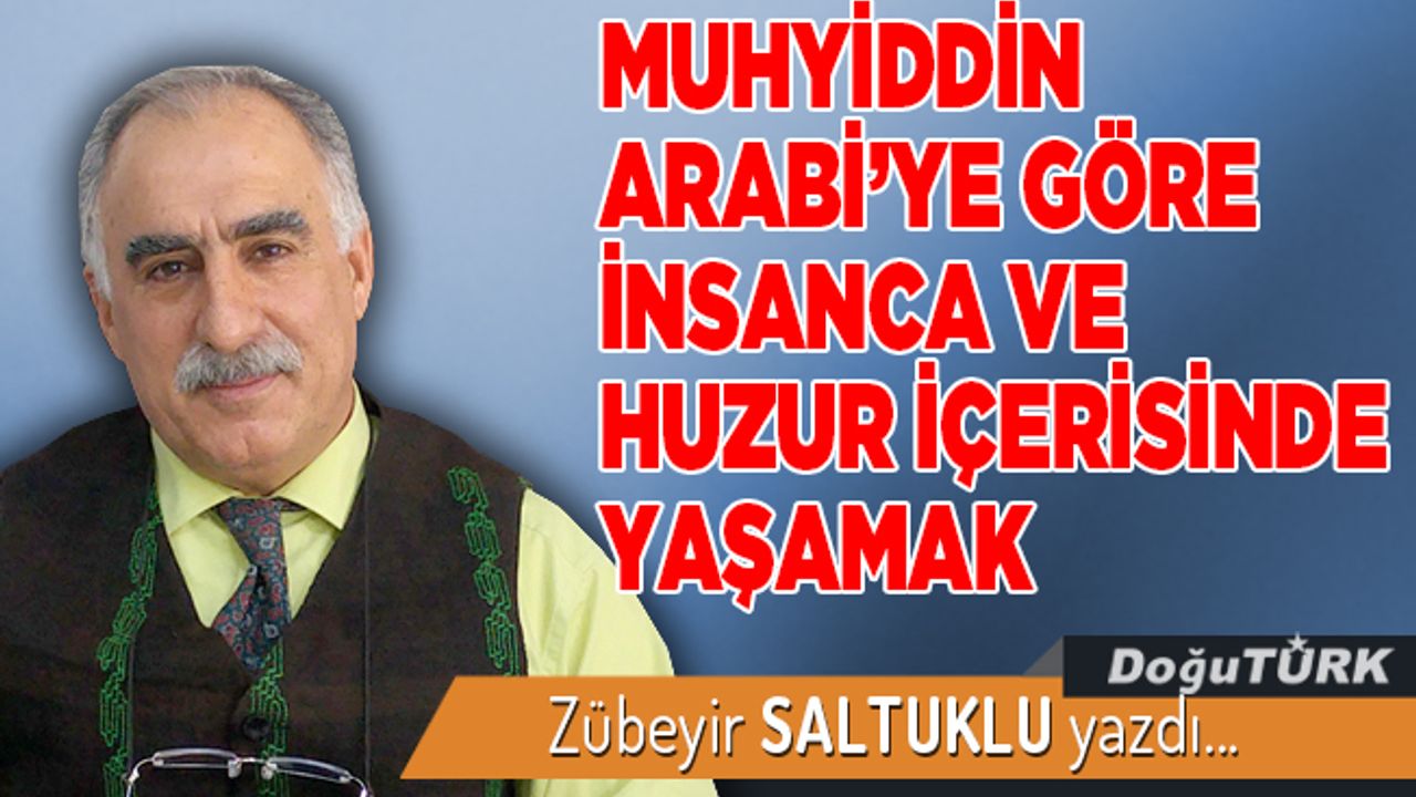 MUHYİDDİN ARABİ’YE GÖRE  İNSANCA VE HUZUR İÇERİSİNDE YAŞAMAK