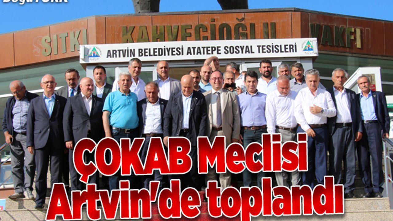 ÇOKAB Meclis Toplantısı Artvin'de yapıldı