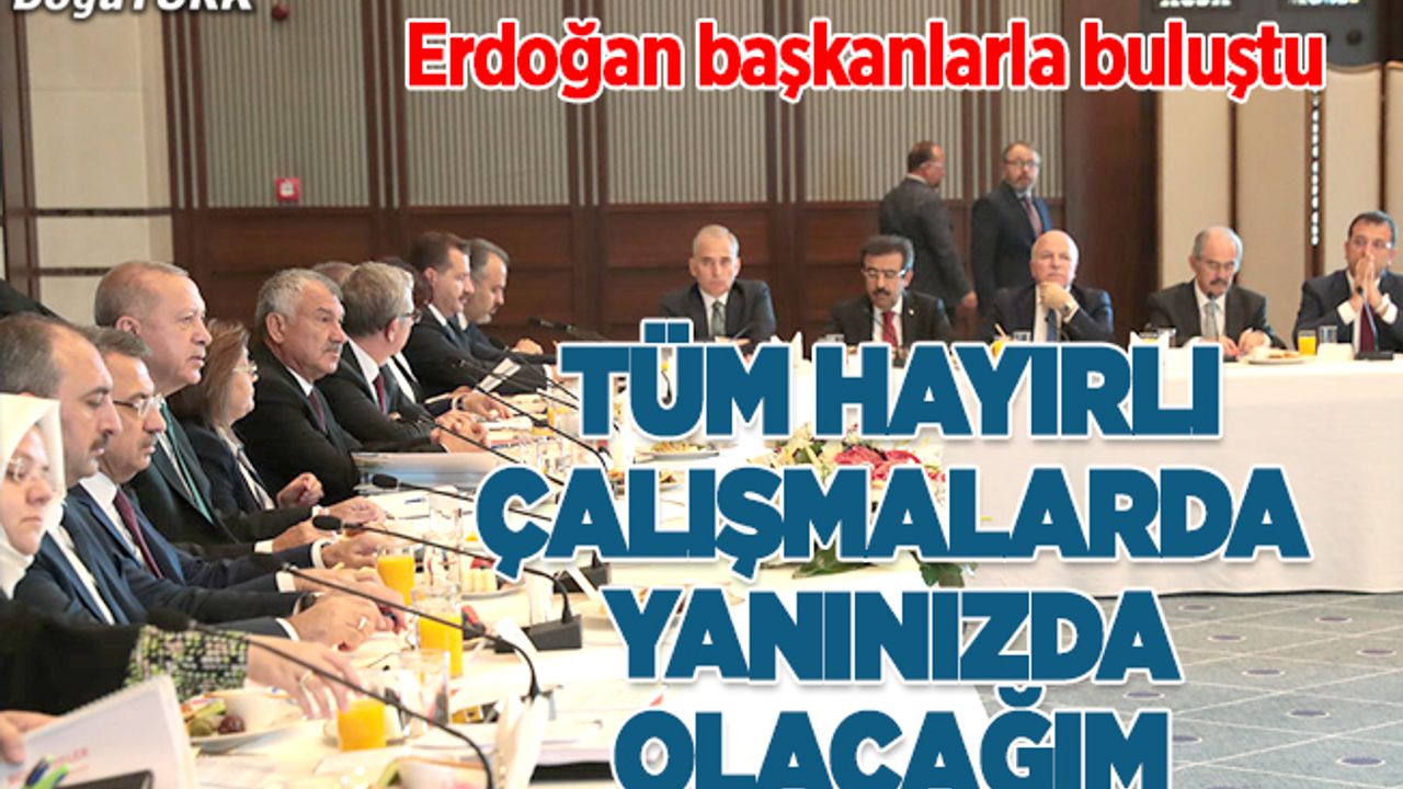 Erdoğan: Tüm hayırlı çalışmalarda belediye başkanlarının yanında olacağım