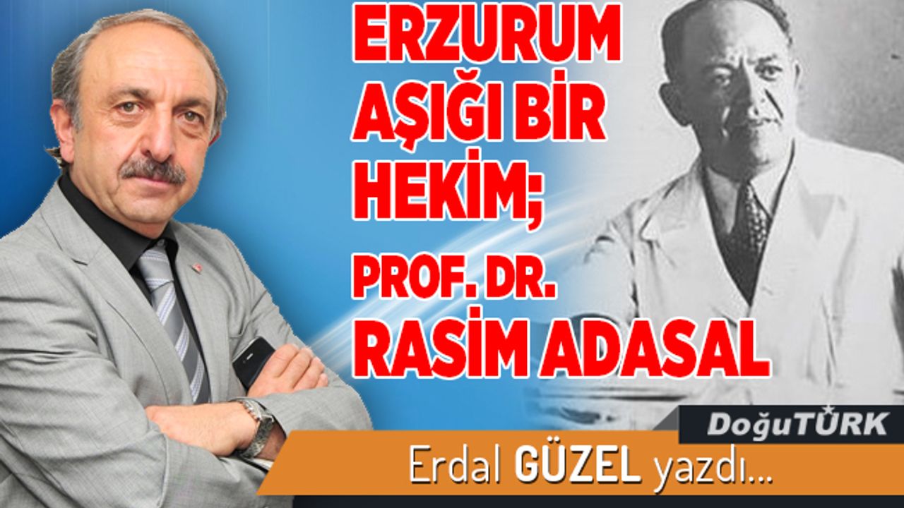 ERZURUM AŞIĞI BİR HEKİM; PROF. DR. RASİM ADASAL