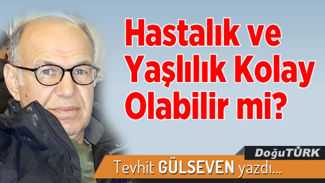 Hastalık ve Yaşlılık Kolay Olabilir mi?