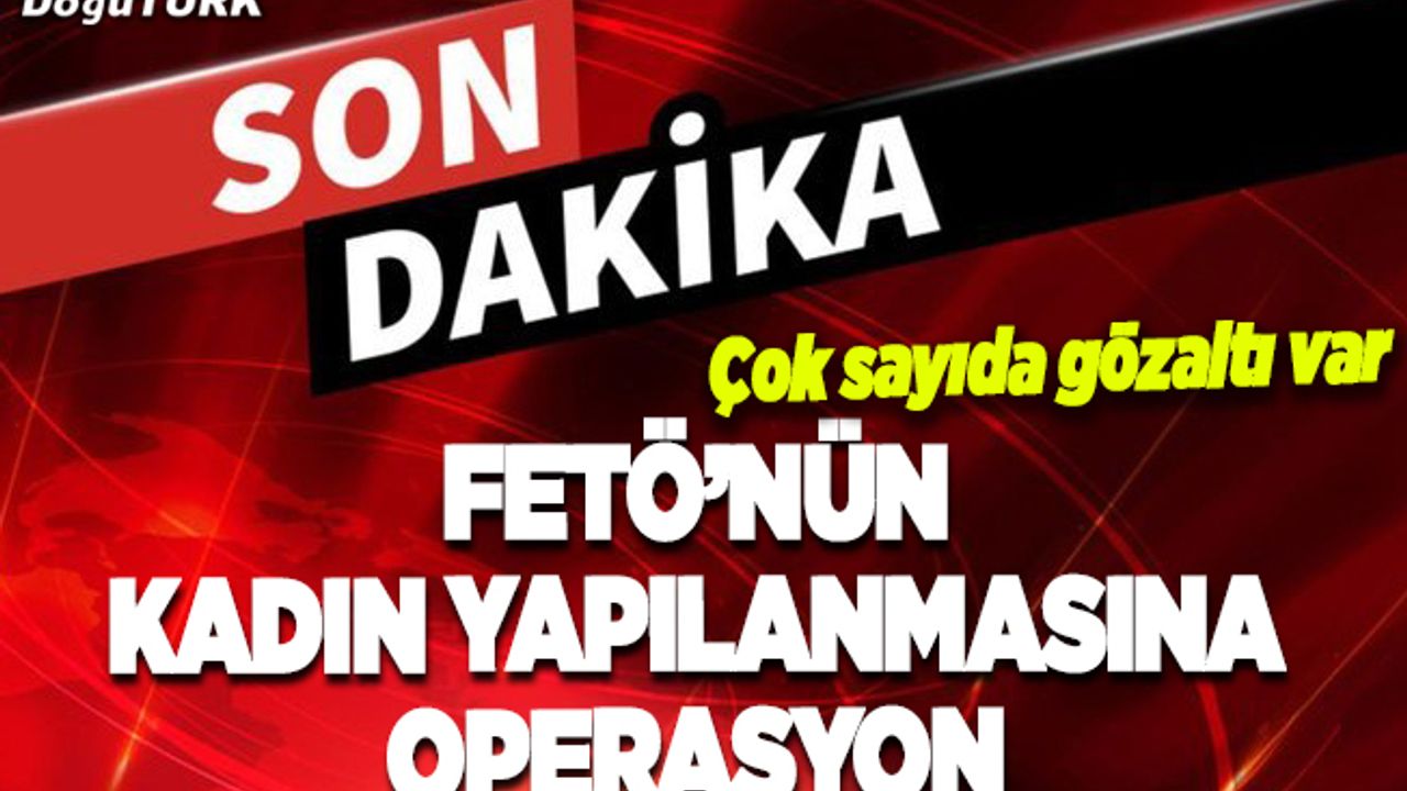Erzurum'da FETÖ/PDY'nin kadın yapılanmasına operasyon