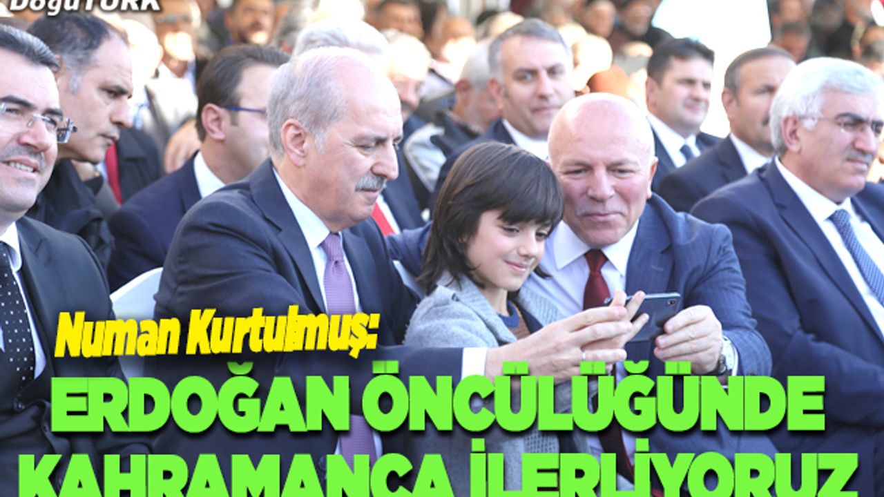 Kurtulmuş: Erdoğan öncülüğünde kahramanca ilerliyoruz