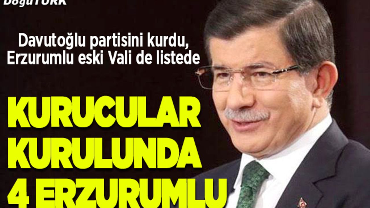 Davutoğlu’nun listesinde 4 Erzurumlu…