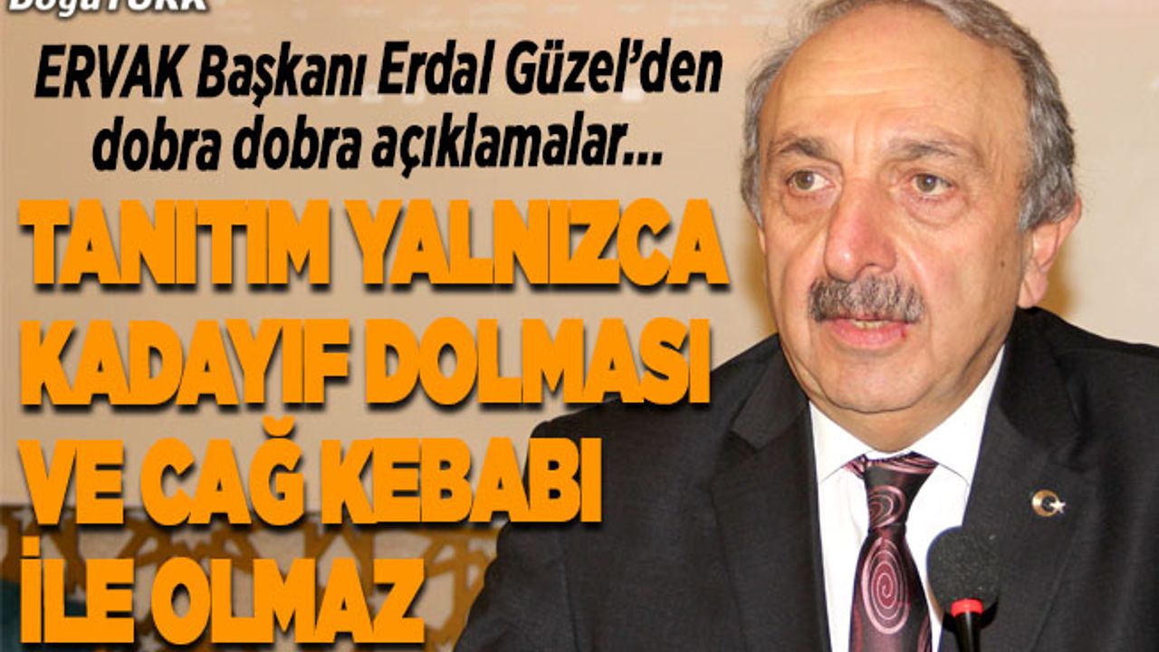 Güzel: Tanıtım yalnızca kadayıf dolması ve cağ kebabı ile olmaz