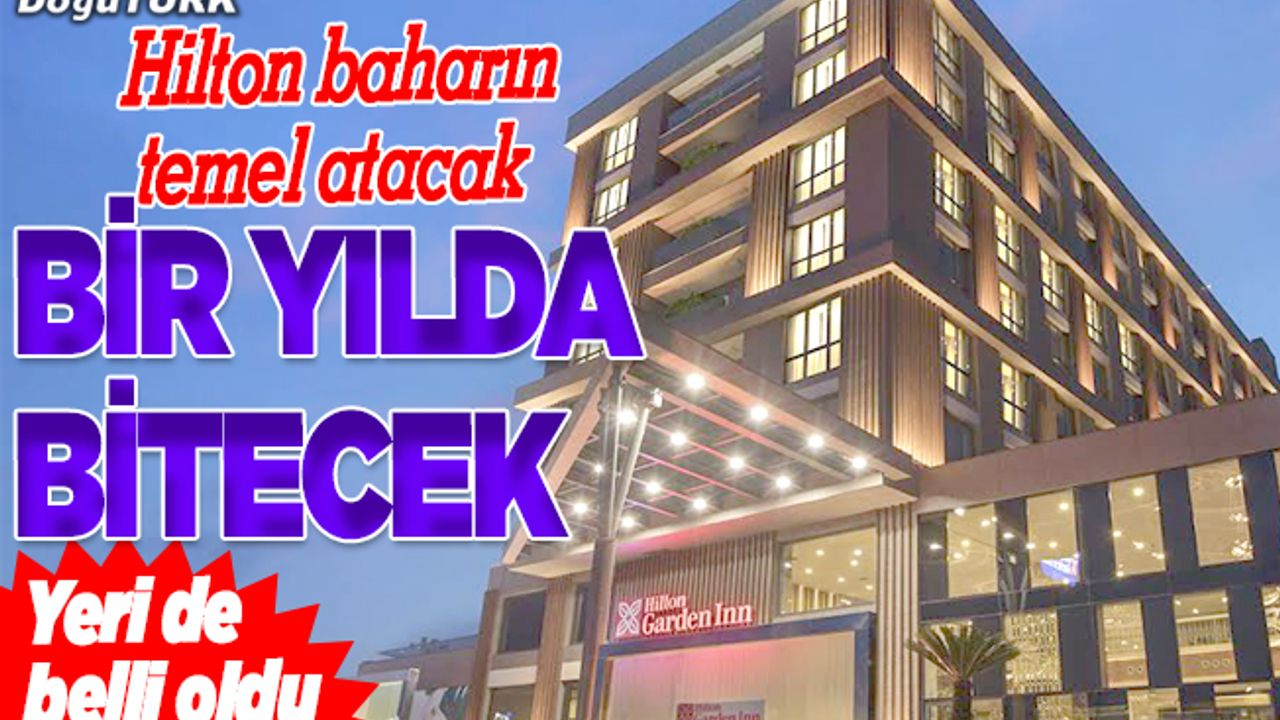 Hilton baharın temel atacak; Bir yılda bitecek