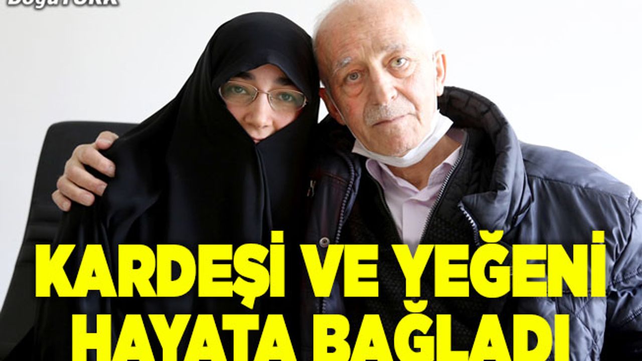 Önce kardeşi, sonra yeğeni hayata bağladı