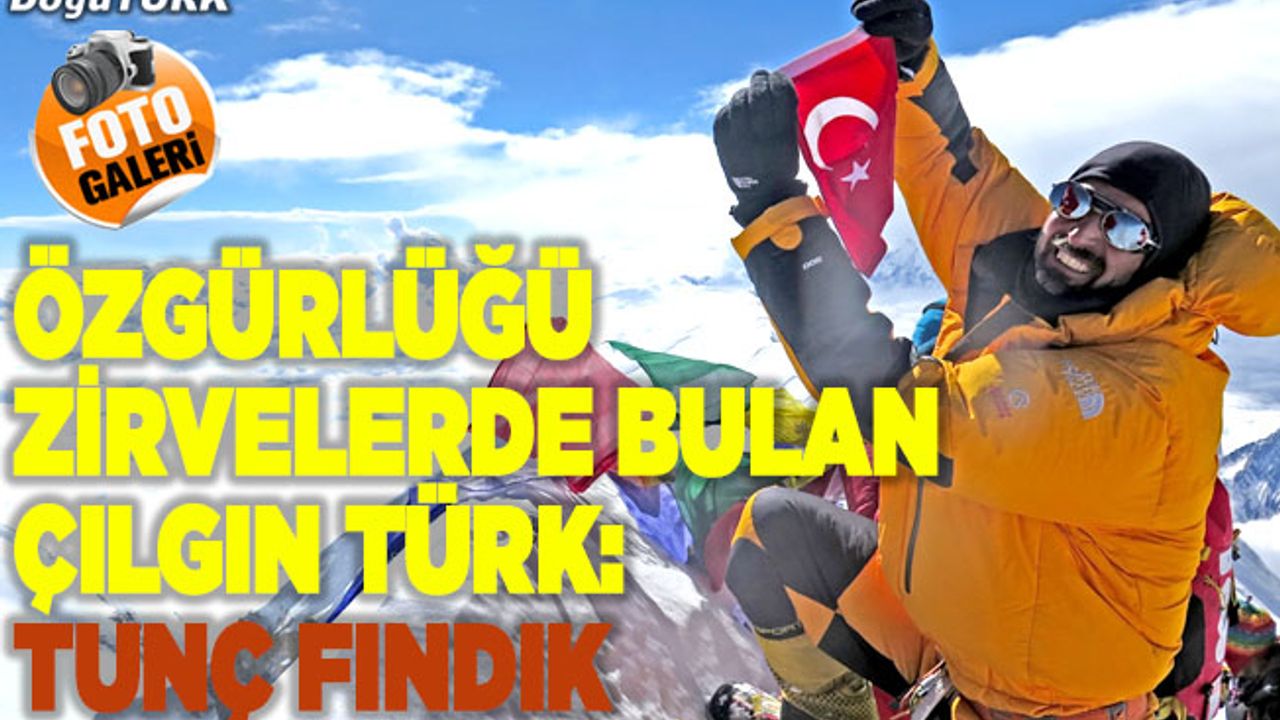 Özgürlüğü zirvelerde bulan çılgın Türk: Tunç Fındık