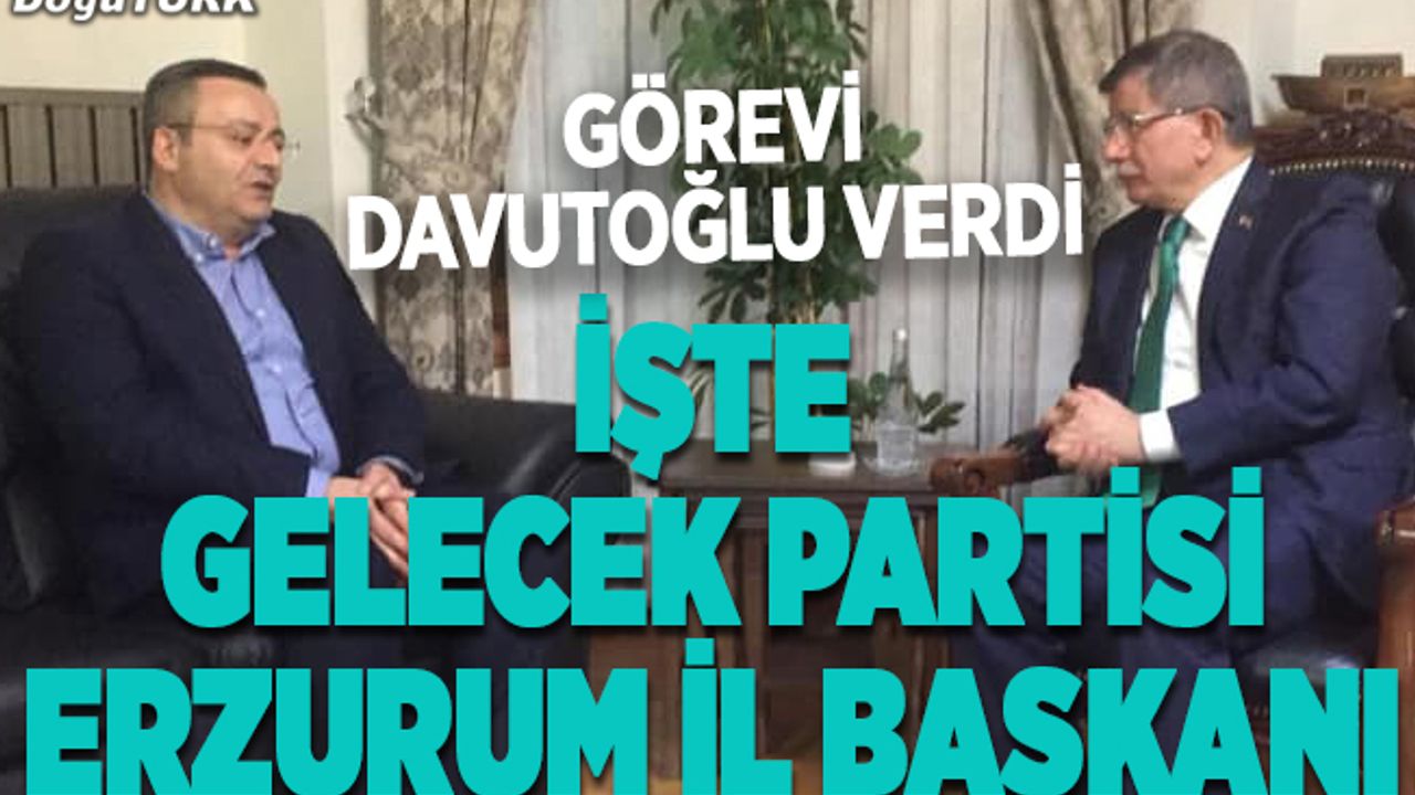 Gelecek Partisi Erzurum İl Başkanı belli oldu