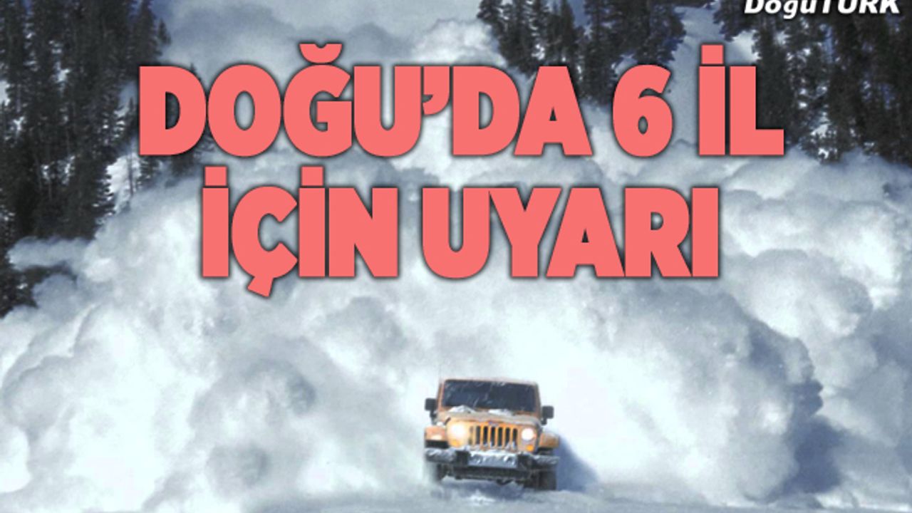 Doğu Anadolu'da 6 il için çığ uyarısı