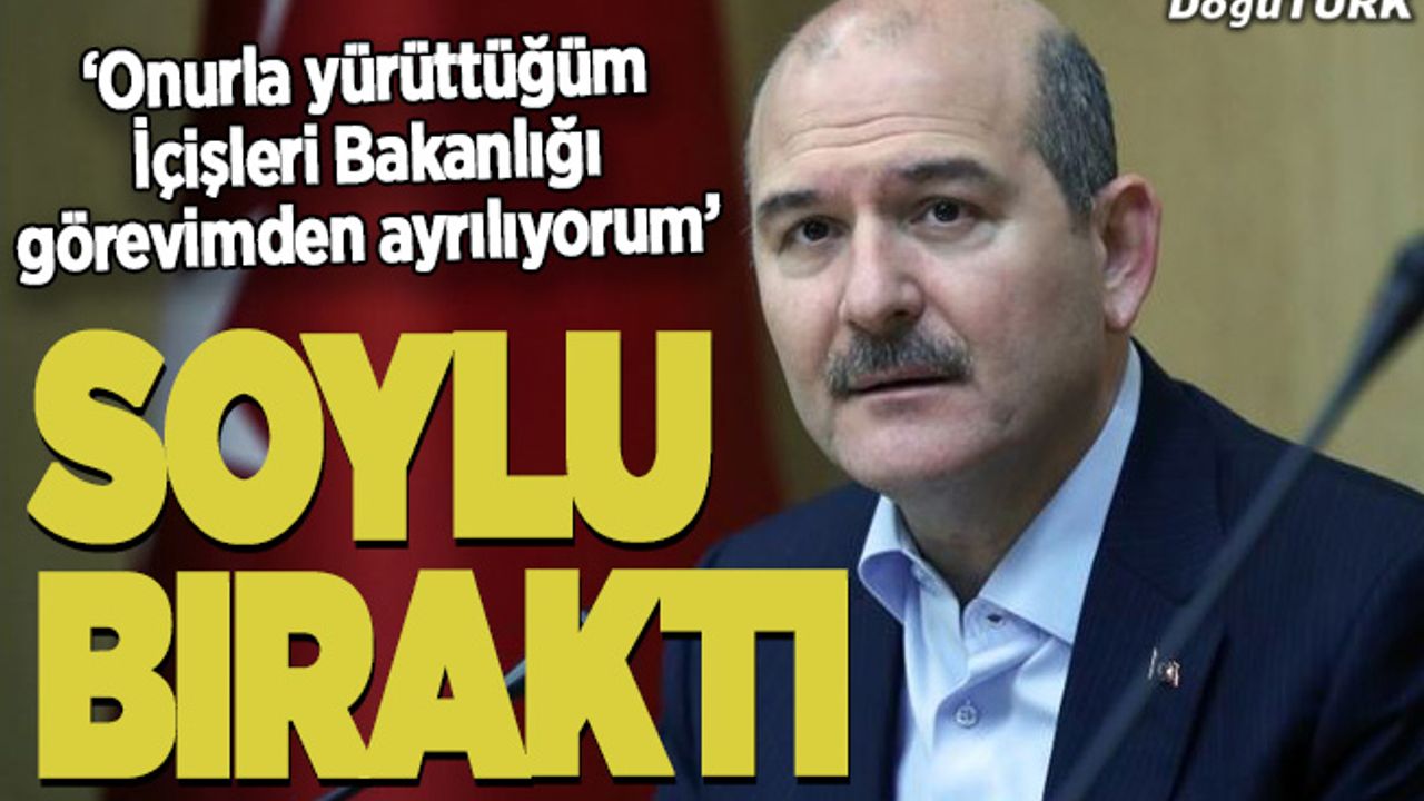 İçişleri Bakanı Soylu: Onurla yürüttüğüm İçişleri Bakanlığı görevimden ayrılıyorum