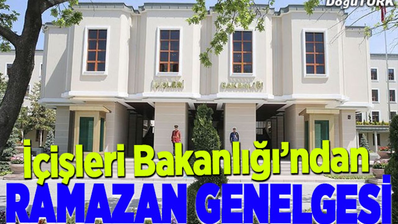 İçişleri Bakanlığından 81 ilin valiliğine ramazan tedbirleri genelgesi