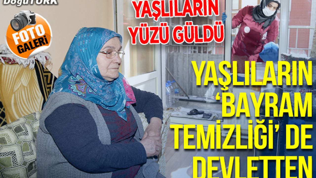 Bakıma muhtaç yaşlıların "bayram temizliği" de devlet elinden