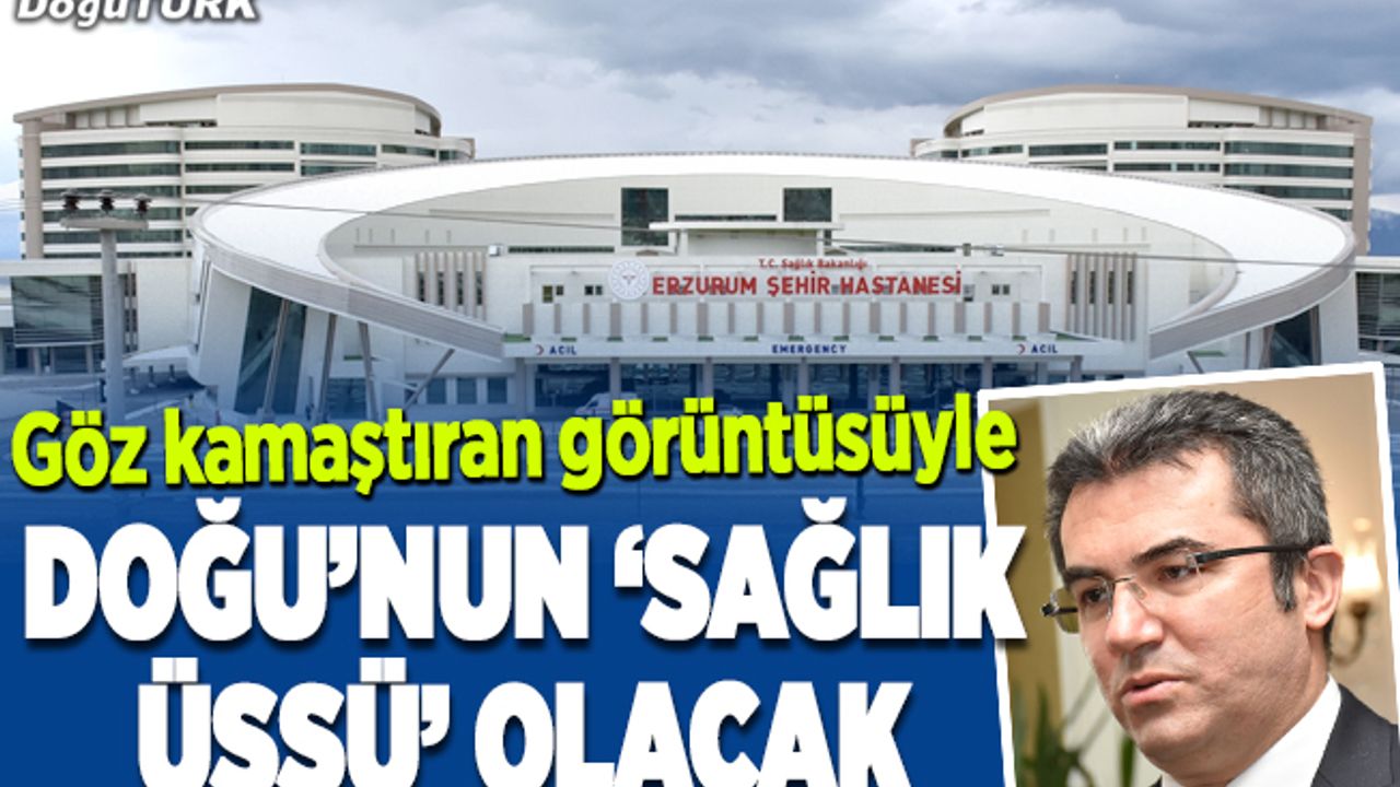 Erzurum Şehir Hastanesi göz kamaştırıyor